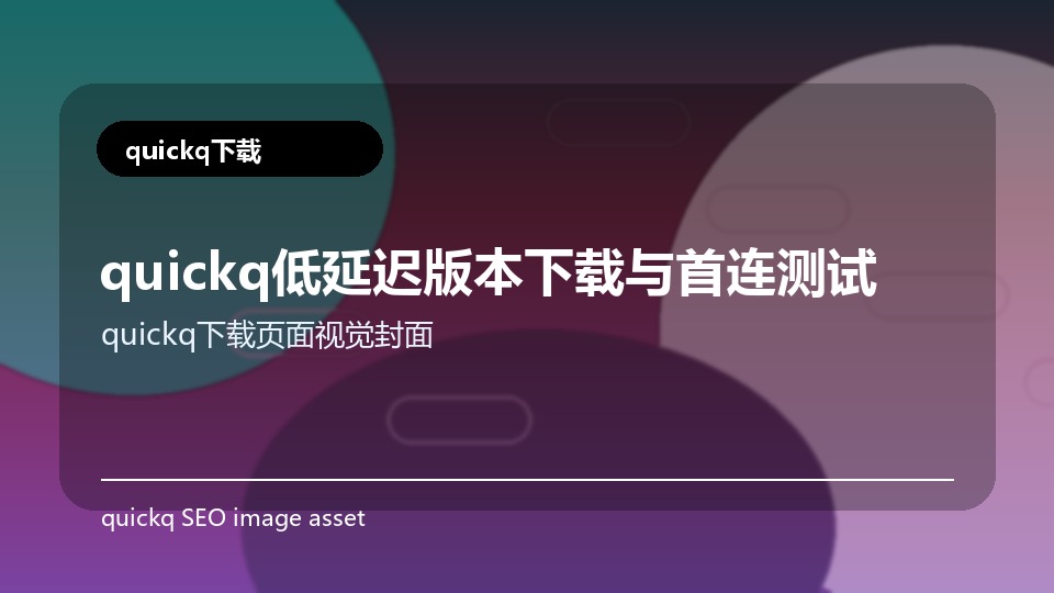 quickq低延迟版本下载与首连测试